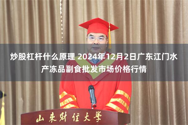 炒股杠杆什么原理 2024年12月2日广东江门水产冻品副食批发市场价格行情