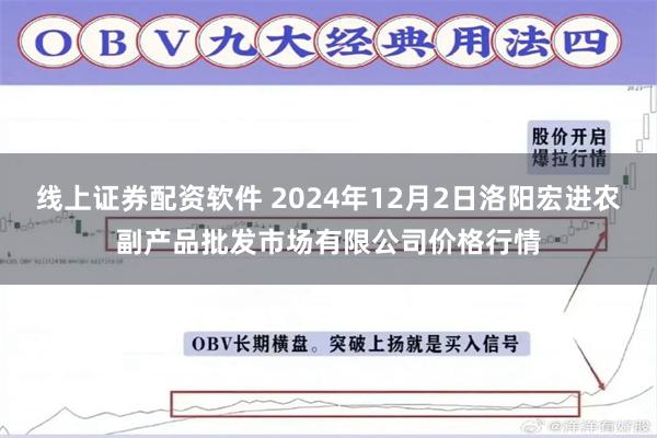 线上证券配资软件 2024年12月2日洛阳宏进农副产品批发市场有限公司价格行情