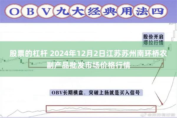 股票的杠杆 2024年12月2日江苏苏州南环桥农副产品批发市场价格行情