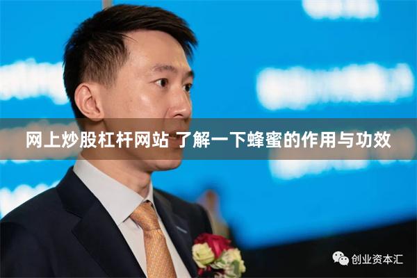 网上炒股杠杆网站 了解一下蜂蜜的作用与功效